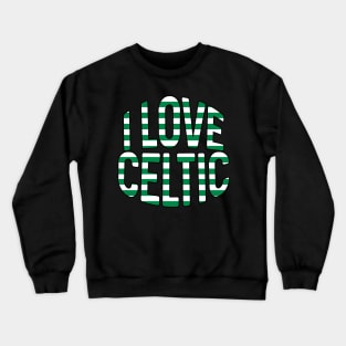 I LOVE CELTIC, Glasgow Celtic Football Club Green and White Hooped Text Design Crewneck Sweatshirt